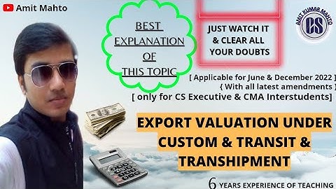 Export valuation and Transit and Transhipment under custom act. Applicable for June and Dec 2022.