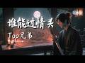 英雄难过情字劫 谁能过情关 Top兄弟 Who Can Pass The Trial Of Love 双语 拼音版 CoolSong酷歌 古风 Top兄弟 
