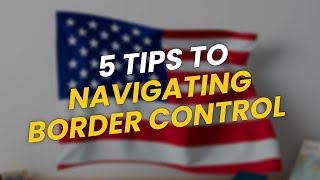 5 Tips to Navigate Border Control 🚦