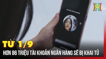 Từ 1/9, hơn 86 triệu tài khoản ngân hàng sẽ bị khai tử | Tin tức