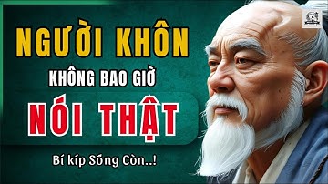 CỔ NHÂN DẠY - NGƯỜI KHÔN không bao giờ nói thật, NGƯỜI KHÔN chỉ nói điều cần nói | Triết Lý Sống