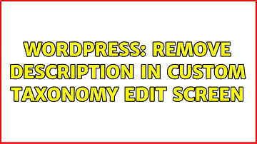 Wordpress: Remove description in custom taxonomy edit screen (2 Solutions!!)