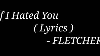 FLETCHER - If I Hated You ( Lyrics )