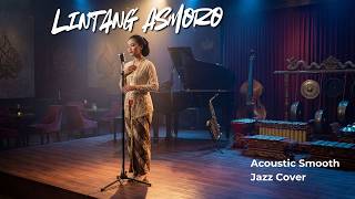 Sekali Play Langsung Baper! Lintang Asmoro – Acoustic Smooth Jazz Version Paling Adem 2026 🎷✨