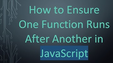 How to Ensure One Function Runs After Another in JavaScript