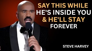 Say THIS While He’s Inside You & He’ll NEVER Leave – Steve Harvey Reveals the Secret
