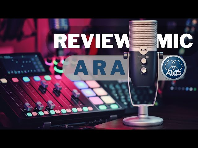Review AKG ARA mic cho Podcast, Sáng tạo nội dung, làm review và quay clip Asmr