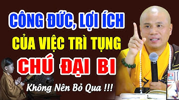 CÔNG ĐỨC LỢI ÍCH Của Việc TRÌ TỤNG CHÚ ĐẠI BI Mỗi Ngày (Đừng Bỏ Qua) | ĐĐ. Thích Giác Nhàn