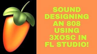 How to sound design an 808 using the 3xOSC plugin in FL Studio
