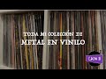 Toda mi coleccin de discos de metal en vinilo