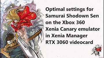 Optimal settings for Samurai Shodown Sen on the Xbox 360 Xenia Canary emulator in Xenia Manager
