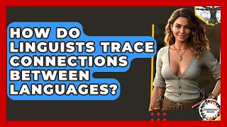 How Do Linguists Trace Connections Between Languages? - Anthropology Insights