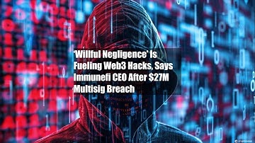 ‘Willful Negligence’ Is Fueling Web3 Hacks, Says Immunefi CEO