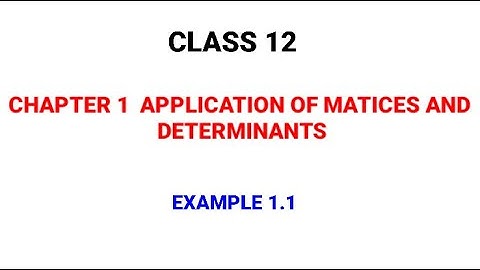 CLASS 12 | EXAMPLE 1.1 | CHAPTER 1 | APPLICATION OF MATRICES AND DETERMINANTS