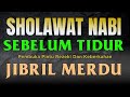 Sholawat Nabi Pengantar Tidur, Sholawat Jibril Merdu Untuk Sebelum Tidur Enak Di Dengar