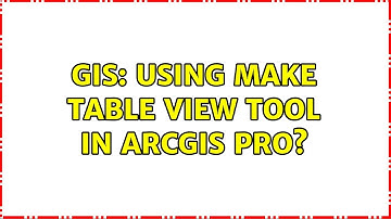 GIS: Using Make Table View tool in ArcGIS Pro?
