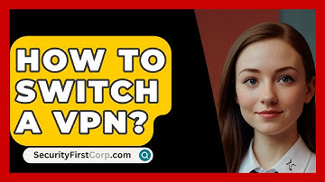 How To Switch A VPN? - SecurityFirstCorp.com
