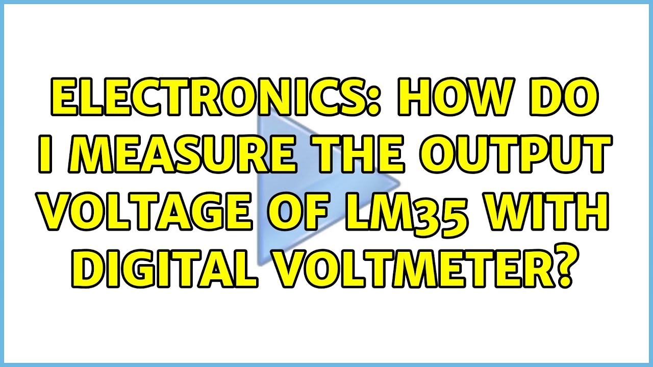 Electronics How do i measure the output voltage of lm35 with digital voltmeter? (2 Solutions