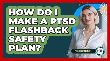 How Do I Make A PTSD Flashback Safety Plan? - PTSD Support Channel