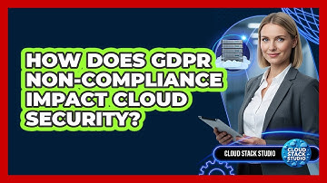How Does GDPR Non-Compliance Impact Cloud Security?