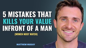 5 Things That Kill Your Value in Front of a Man | Matthew Hussey