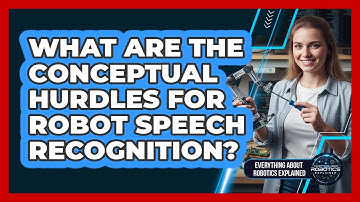 What Are The Conceptual Hurdles For Robot Speech Recognition?