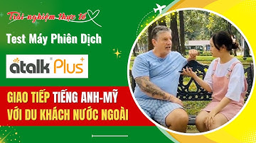 [Video Thực tế] Test Máy Phiên Dịch Atalk Plus+ [Mới] Giao Tiếp 2 Chiều Tiếng Anh-Mỹ sang tiếng Việt