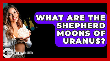 What Are The Shepherd Moons Of Uranus? - Physics Frontier