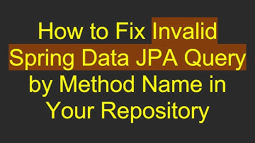 How to Fix Invalid Spring Data JPA Query by Method Name in Your Repository