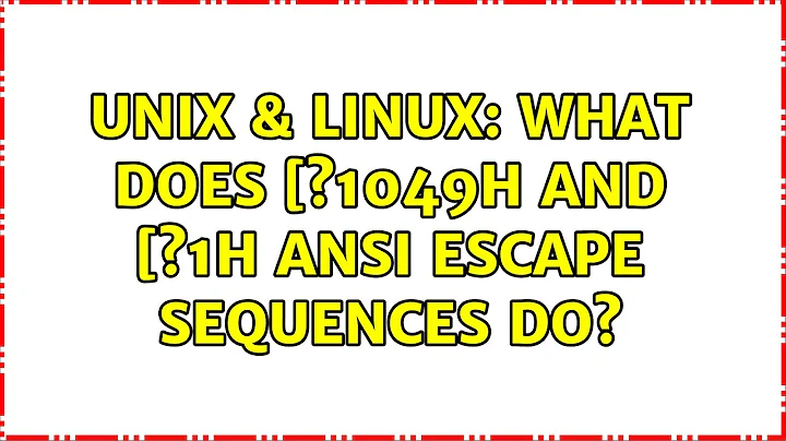 Unix & Linux: What does [?1049h and [?1h ANSI escape sequences do? (2 Solutions!!)