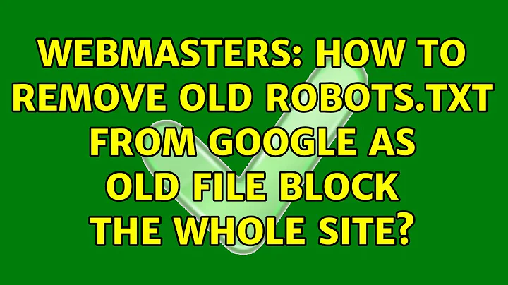 Webmasters: How to remove old robots.txt from google as old file block the whole site?