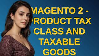 Magento: magento 2 - Product Tax Class and Taxable Goods