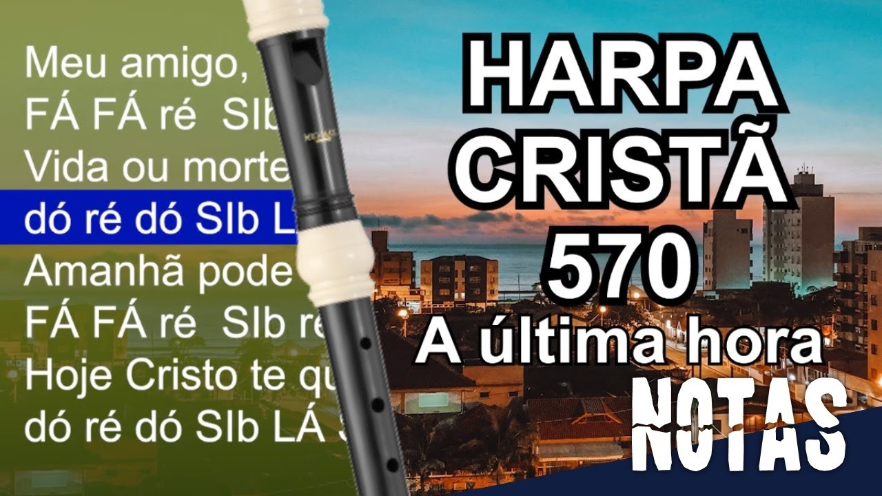 Harpa Cristã 570 A Última Hora Cifra melódica YouTube