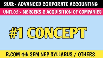 2.1 MERGERS & ACQUISITION OF COMPANIES | BASIC CONCEPTS, FOR B.COM 4th SEM NEP | ADVANCED CORPORATE