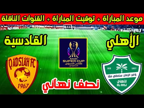 موعد مباراة الاهلي السعودي والقادسية القادمة في نصف نهائي كأس السوبر السعودي 2025 والقنوات الناقلة