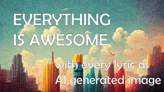 Everything Is Awesome - AI illustrating every lyric