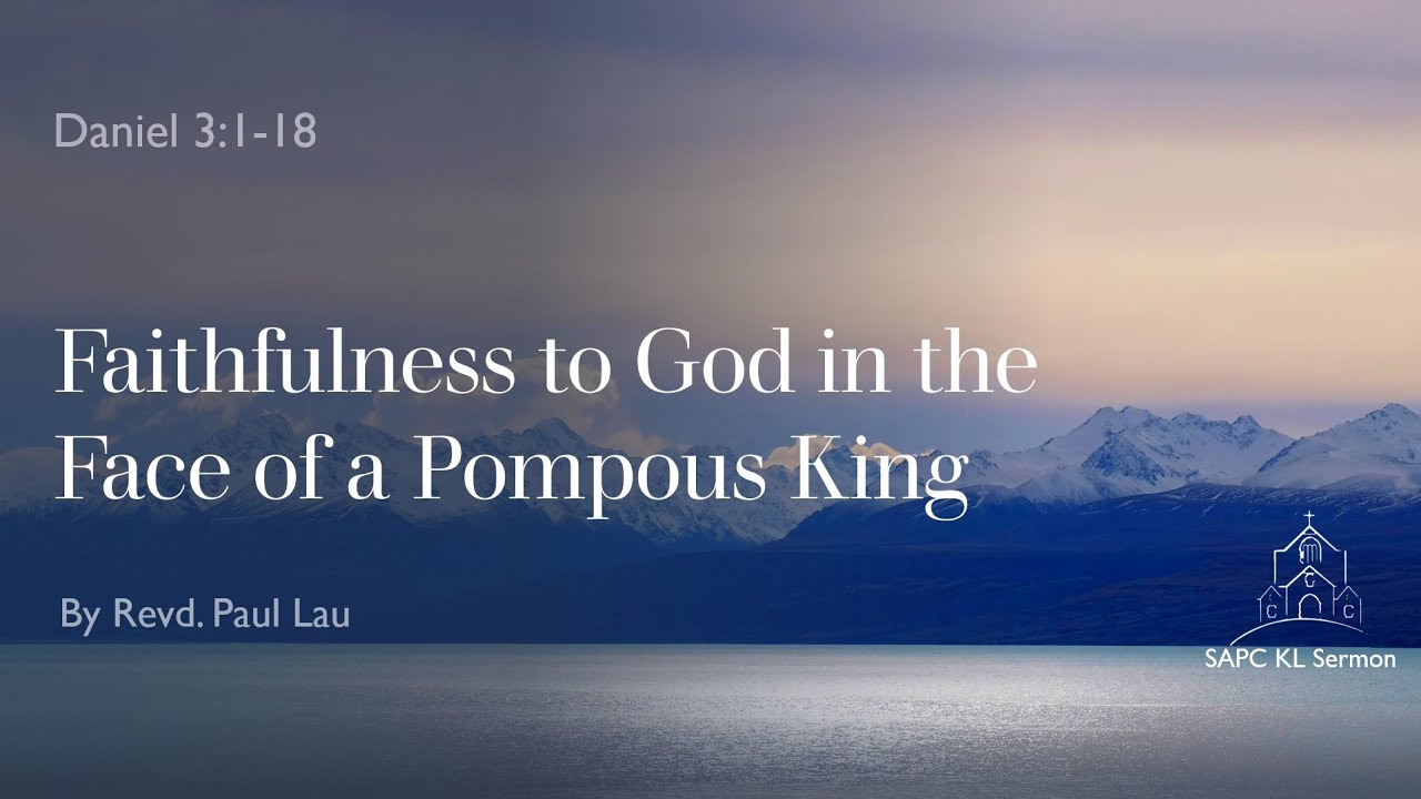 Daniel 3:1-18 Faithfulness to God in the Face of a Pompous King