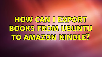 Ubuntu: How can I export books from Ubuntu to Amazon Kindle? (2 Solutions!!)