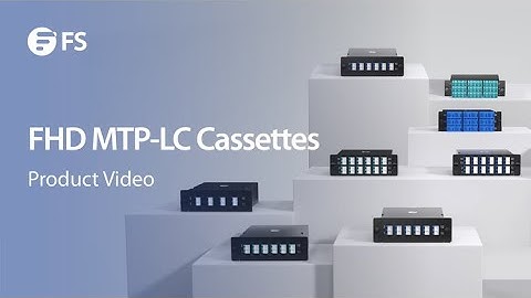 FHD High-Density MTP-LC Cassettes Product Video | FS