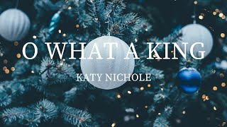 Katy Nichole - O What A King (Lyrics)