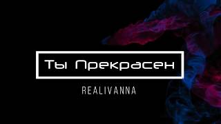 [RealIvanna] Ты Прекрасен