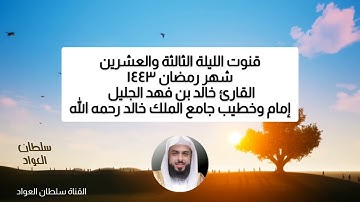 قنوت الليلة الثالثة والعشرين رمضان ١٤٤٣ القارئ خالد بن فهد الجليل