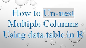 How to Un-nest Multiple Columns Using data.table in R