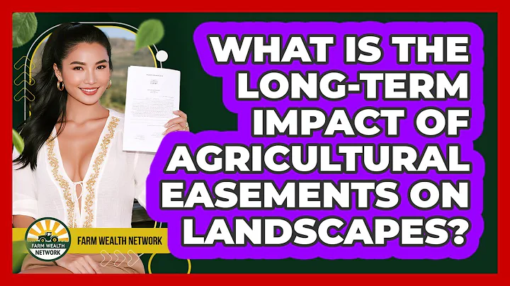 What Is The Long-term Impact Of Agricultural Easements On Landscapes? - Farm Wealth Network