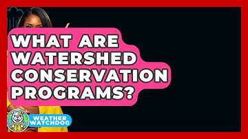 What Are Watershed Conservation Programs? - Weather Watchdog