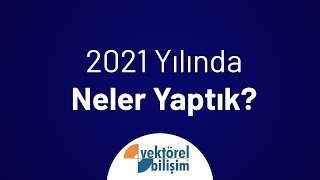 2021 Yılında Neler Yaptık ? | Vektörel Bilişim