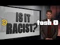 The is it racist focus group returns  tosh0