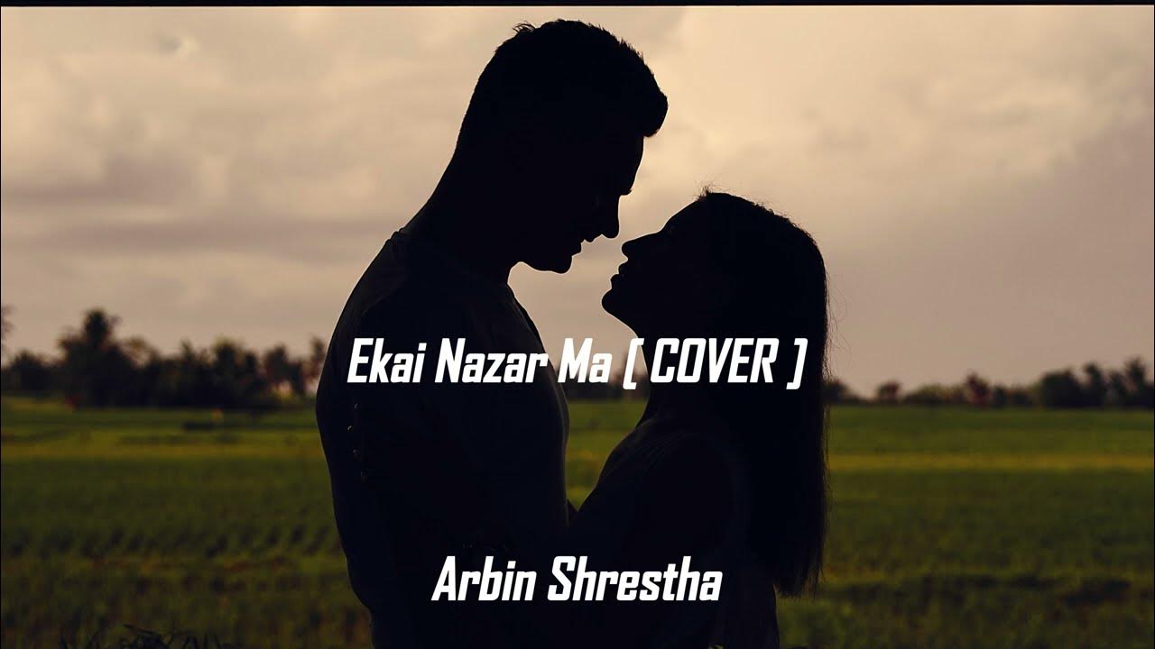 Ekai Nazar Ma Maya Basyo Hai Lyrics Ekai Nazarma Maya Basyo Hai Cover - Arbin Shrestha [ Lyrics Video