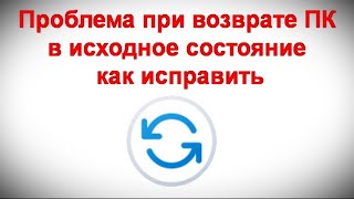 Проблема при возврате ПК в исходное состояние - как исправить