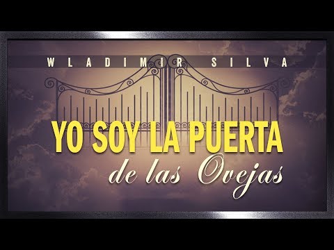 YO SOY La Puerta de las Ovejas - PARTE 3 - "Los 7 Yo Soy de Jesús" - Wladimir Silva